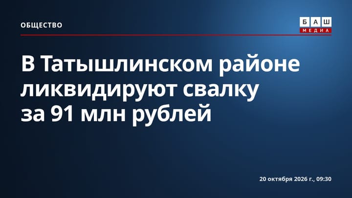 В Татышлинском районе ликвидируют свалку за 91 млн рублей