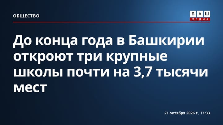 До конца года в Башкирии откроют три крупные школы почти на 3,7 тысячи мест