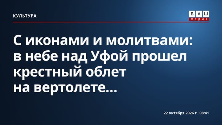С иконами и молитвами: в небе над Уфой прошел крестный облет на вертолете...