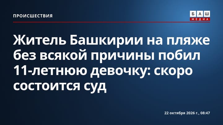 Житель Башкирии на пляже без всякой причины побил 11-летнюю девочку: скоро состоится суд