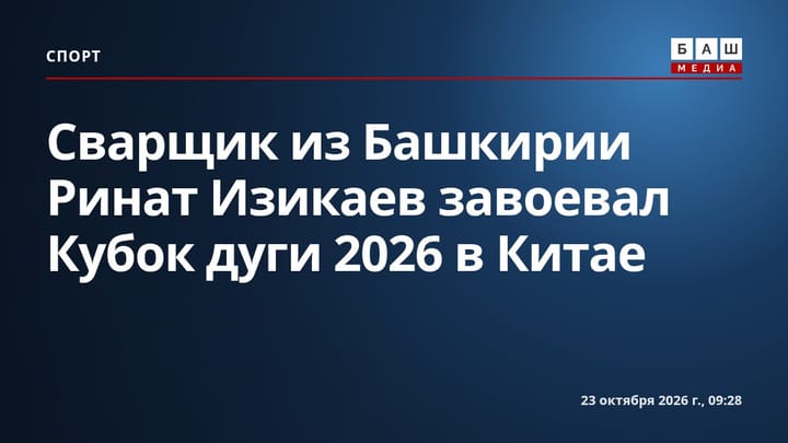 Сварщик из Башкирии Ринат Изикаев завоевал Кубок дуги 2026 в Китае