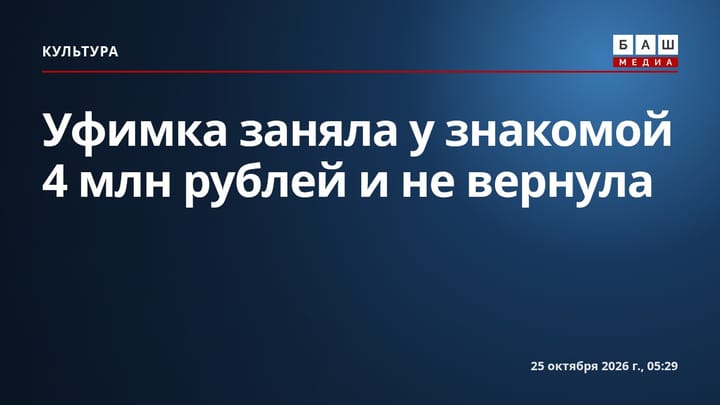 Уфимка заняла у знакомой 4 млн рублей и не вернула