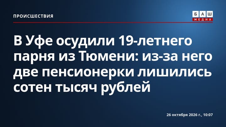 В Уфе осудили 19-летнего парня из Тюмени: из-за него две пенсионерки лишились сотен тысяч рублей